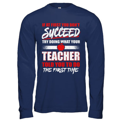 If At First You Don't Succeed Try Doing What Your Teacher-T-Shirt & Hoodie-Long Sleeve T-Shirt-Navy