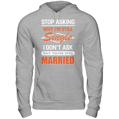 Stop Asking Why I'm Still Single I Don't Ask Why You're Still Married-T-Shirt & Hoodie-Pullover Hoodie-Sport Grey