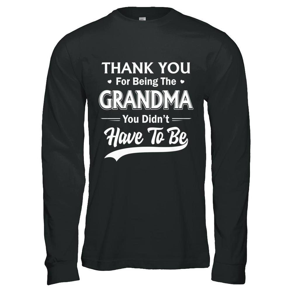 Thank You For Being The Grandma You Didnt Have To Be Mothers Day-T-Shirt & Hoodie-Long Sleeve T-Shirt-Black
