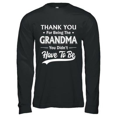 Thank You For Being The Grandma You Didnt Have To Be Mothers Day-T-Shirt & Hoodie-Long Sleeve T-Shirt-Black