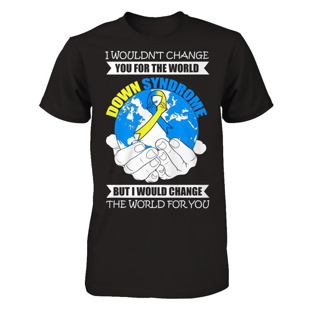 I Would Change The World For You Down Syndrome Awareness-T-Shirt & Hoodie-Premium T-Shirt-Black