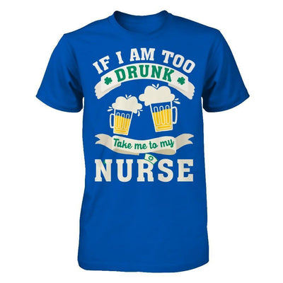 If I Am Too Drunk Take Me To My Nurse-T-Shirt & Hoodie-Premium T-Shirt-Royal