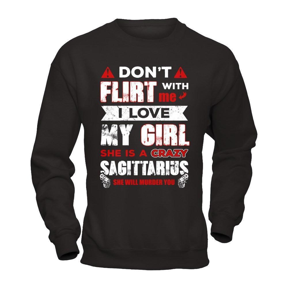 Don't Flirt With Me I Love My Girl She Is A Crazy Sagittarius-T-Shirt & Hoodie-