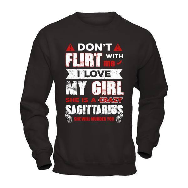 Don't Flirt With Me I Love My Girl She Is A Crazy Sagittarius-T-Shirt & Hoodie-Crewneck Sweatshirt-Black