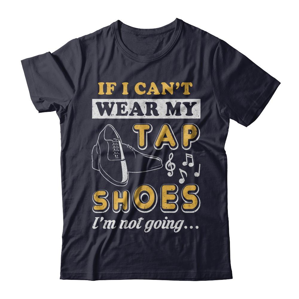If I Can't Wear My Tap Shoes I'm Not Going Dancing-T-Shirt & Hoodie-Premium T-Shirt-Midnight Navy