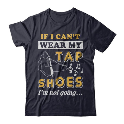 If I Can't Wear My Tap Shoes I'm Not Going Dancing-T-Shirt & Hoodie-Premium T-Shirt-Midnight Navy