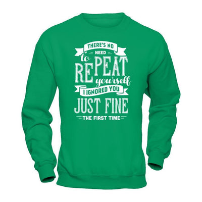 There's No Need To Repeat Yourself I Ignore You Just Fine The First Time-T-Shirt & Hoodie-Crewneck Sweatshirt-Irish Green