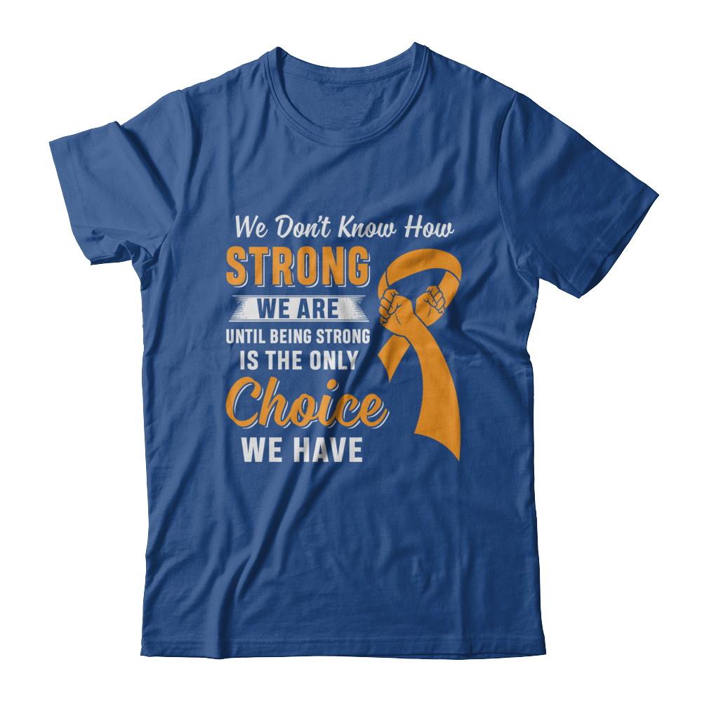 Being Strong Choice Leukemia Multiple Sclerosis Awareness-T-Shirt & Hoodie-Classic T-Shirt-Royal