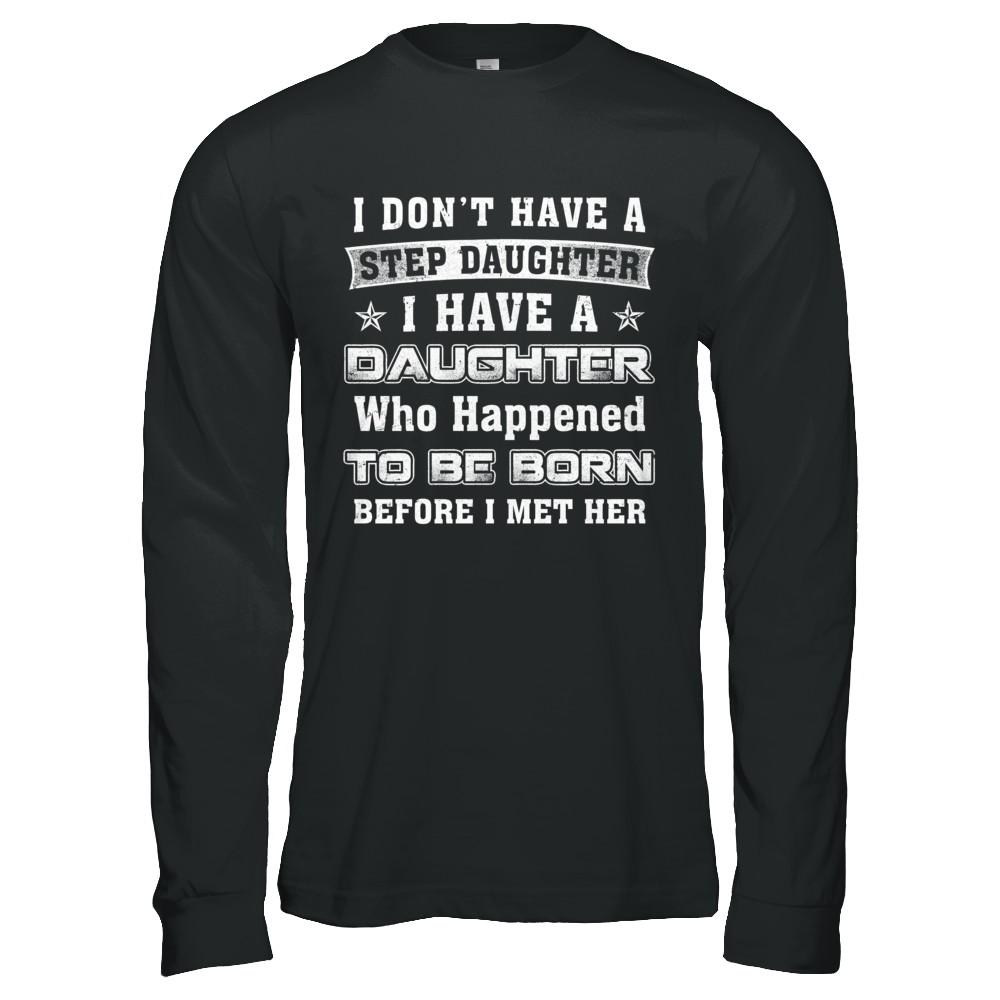 I Don't Have A Step Daughter I Have A Daughter Dad Mom-T-Shirt & Hoodie-
