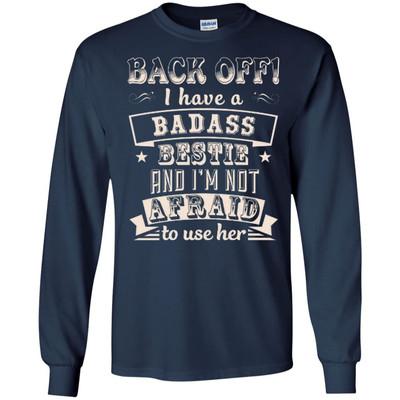 Back Off I Have A Badass Bestie And I'm Not Afraid To Use Her-T-Shirt & Hoodie-Long Sleeve T-Shirt-Navy