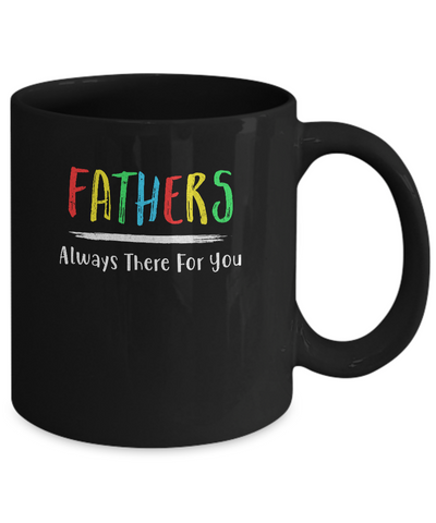 Fathers Always There For You Dad Father's Day Gifts Mug-Coffee Mug-11oz Mug-Black