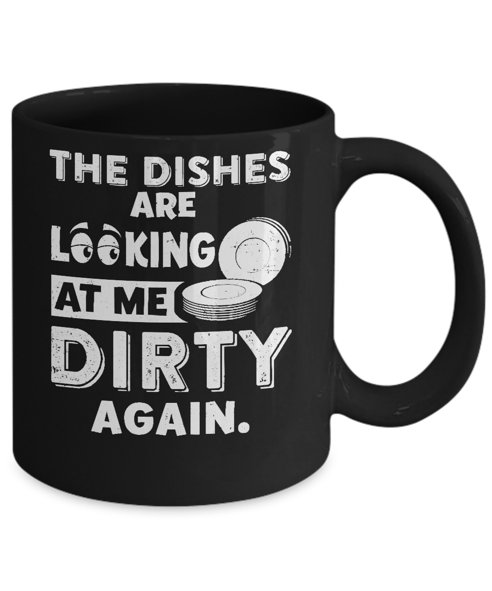 The Dishes Are Looking At Me Dirty Again Mug-Coffee Mug-11oz Mug-Black