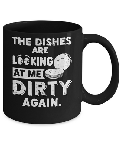 The Dishes Are Looking At Me Dirty Again Mug-Coffee Mug-11oz Mug-Black