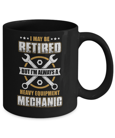 Retired But I'm Always A Heavy Equipment Mechanic Mug-Coffee Mug-11oz Mug-Black