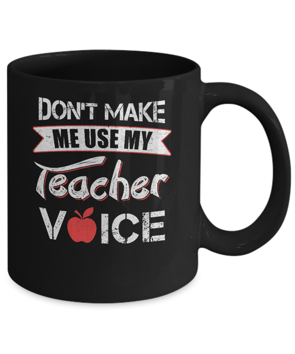 Don't Make Me Use My Teacher Voice Mug-Coffee Mug-11oz Mug-Black
