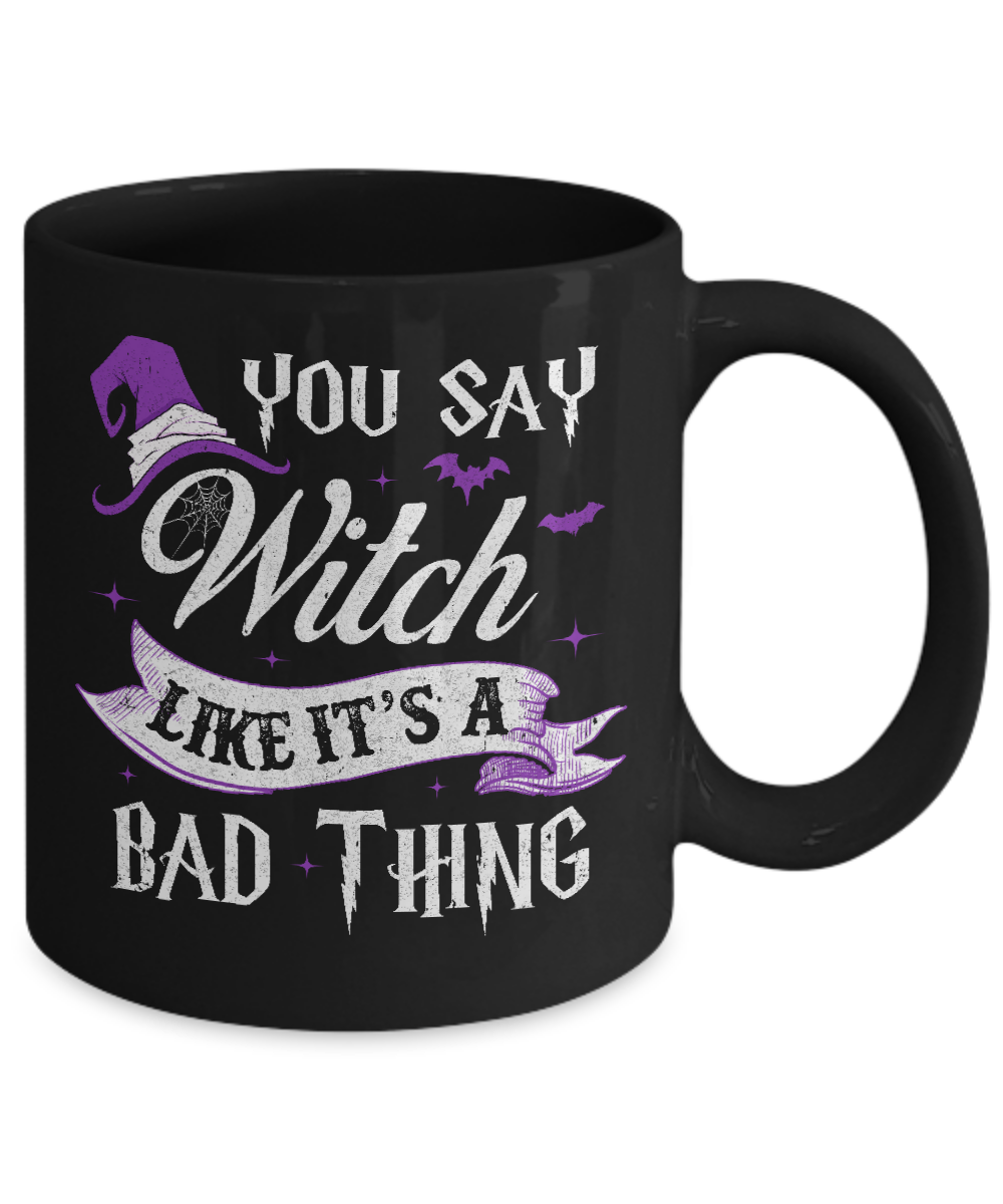 You Say Witch Like It's A Bad Thing Halloween Mug-Coffee Mug-11oz Mug-Black