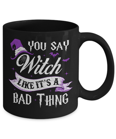 You Say Witch Like It's A Bad Thing Halloween Mug-Coffee Mug-11oz Mug-Black