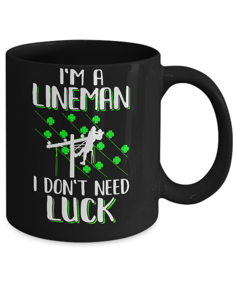 I'm A Lineman I Don't Need Luck Irish St Patrick's Day Mug-Coffee Mug-11oz Mug-Black