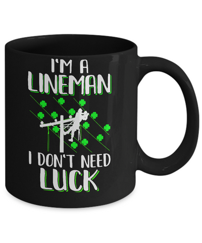 I'm A Lineman I Don't Need Luck Irish St Patrick's Day Mug-Coffee Mug-11oz Mug-Black