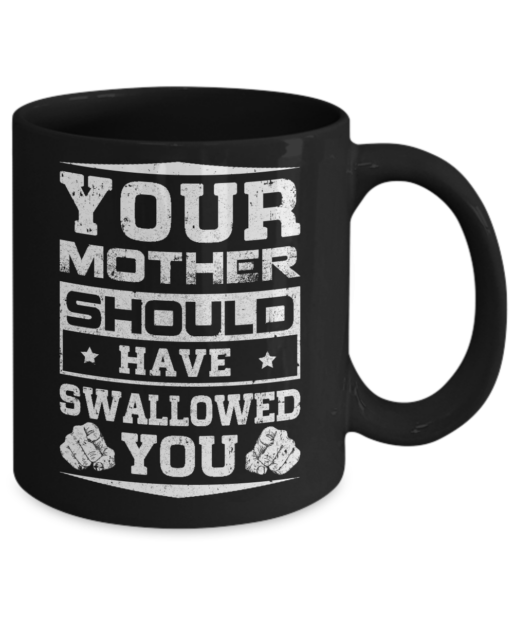 Your Mother Should Have Swallowed You Mug-Coffee Mug-11oz Mug-Black