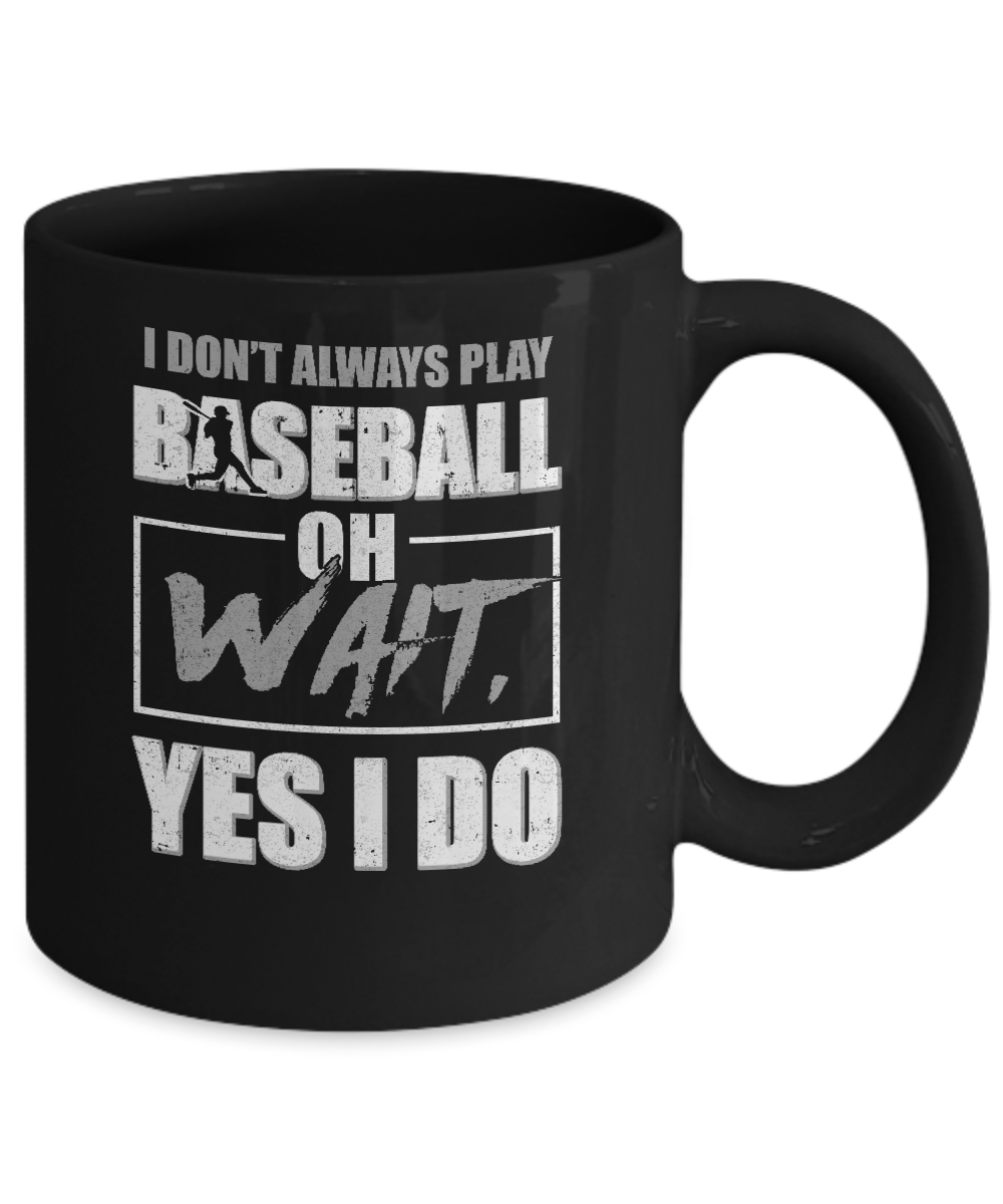 I Don't Always Play Baseball Oh Wait Yes I Do Mug-Coffee Mug-11oz Mug-Black