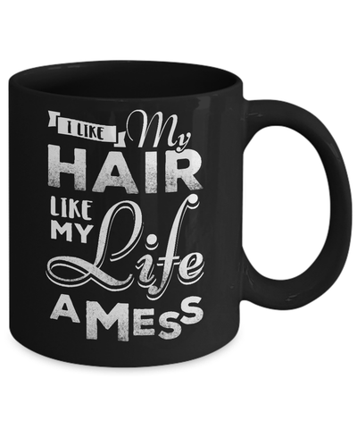 I Like My Hair Like My Life A Mess Mug-Coffee Mug-11oz Mug-Black