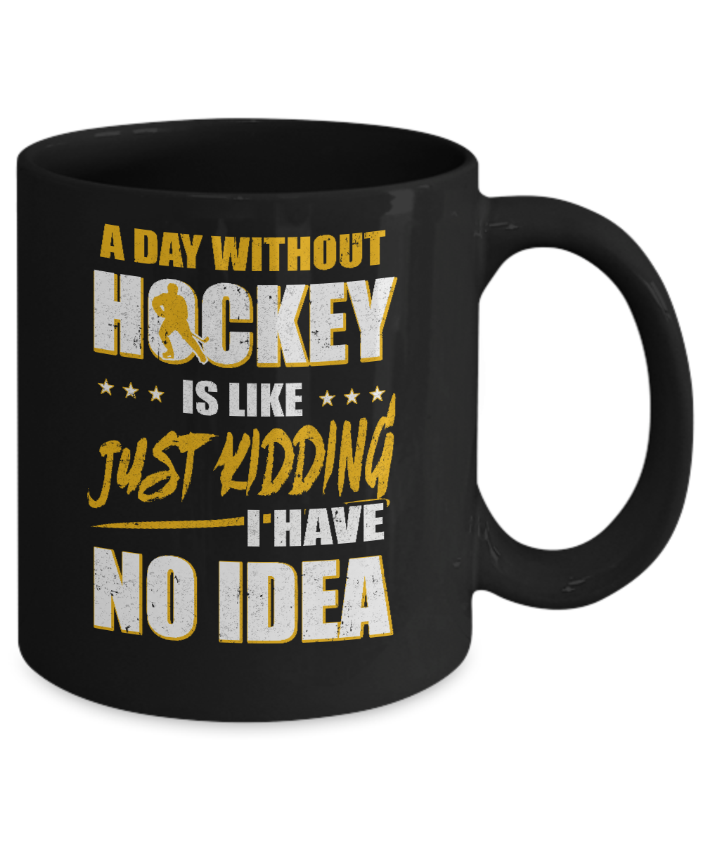A Day Without Hockey Is Like Just Kidding I Have No Idea Mug-Coffee Mug-11oz Mug-Black