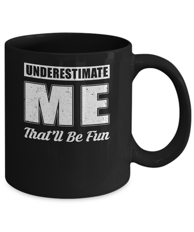 Underestimate Me That'll Be Fun Mug-Coffee Mug-11oz Mug-Black