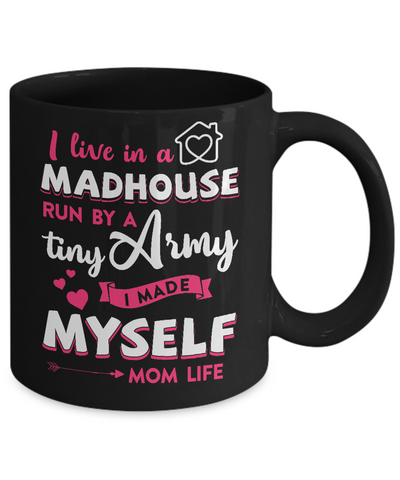 I Live In A Madhouse Run By A Tiny Army I Made Myself Mug-Coffee Mug-11oz Mug-Black
