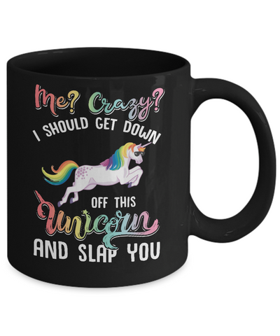 Me Crazy I Should Get Down Off This Unicorn And Slap You Mug-Coffee Mug-11oz Mug-Black