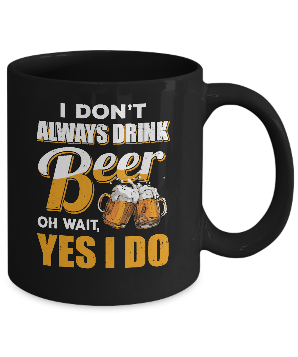 I Don't Always Drink Beer Oh Wait Yes I Do Mug-Coffee Mug-11oz Mug-Black