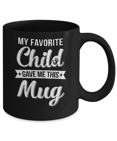 Favorite Child Gave Me This Mug Mother's Father's Day Mug-Coffee Mug-11oz Mug-Black