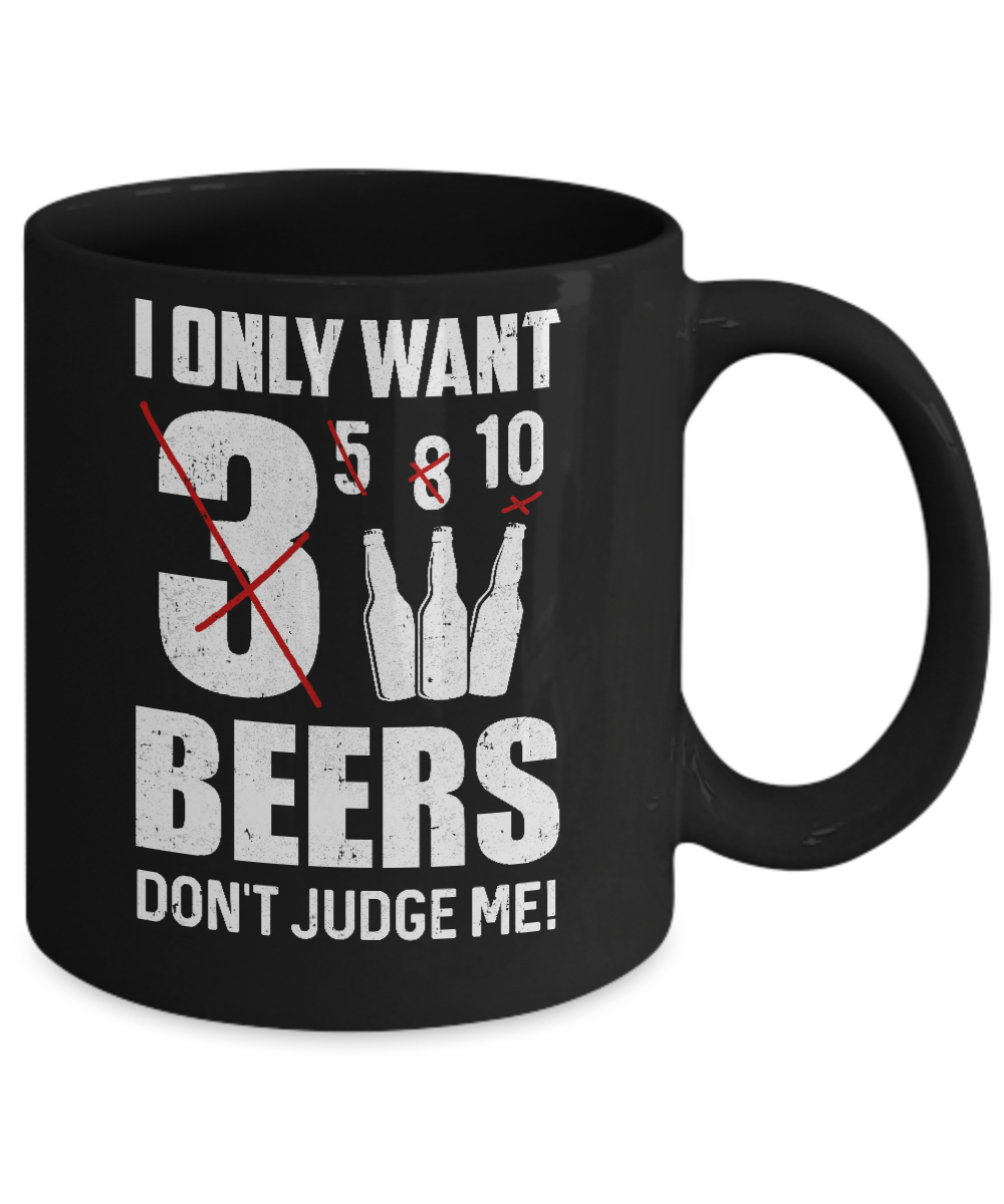 I Only Want 3 Beers Don't Judge Me Mug-Coffee Mug-11oz Mug-Black