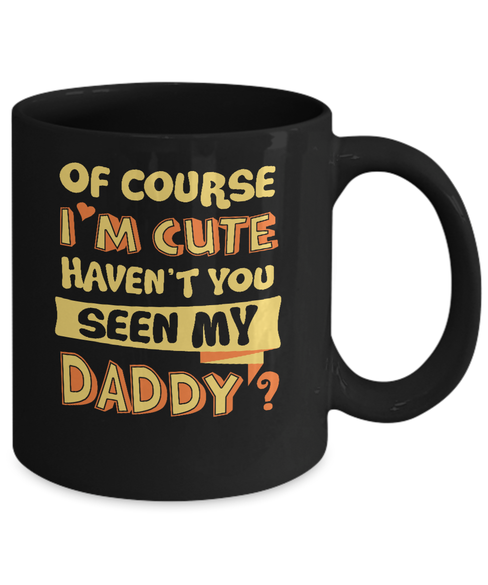 Of Course I'm Cute Haven't You Seen My Daddy Mug-Coffee Mug-11oz Mug-Black