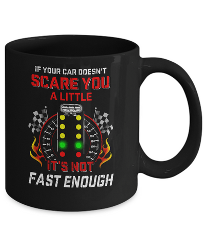 If Your Car Doesnt Scare You A Little Its Not Fast Enough Mug-Coffee Mug-11oz Mug-Black