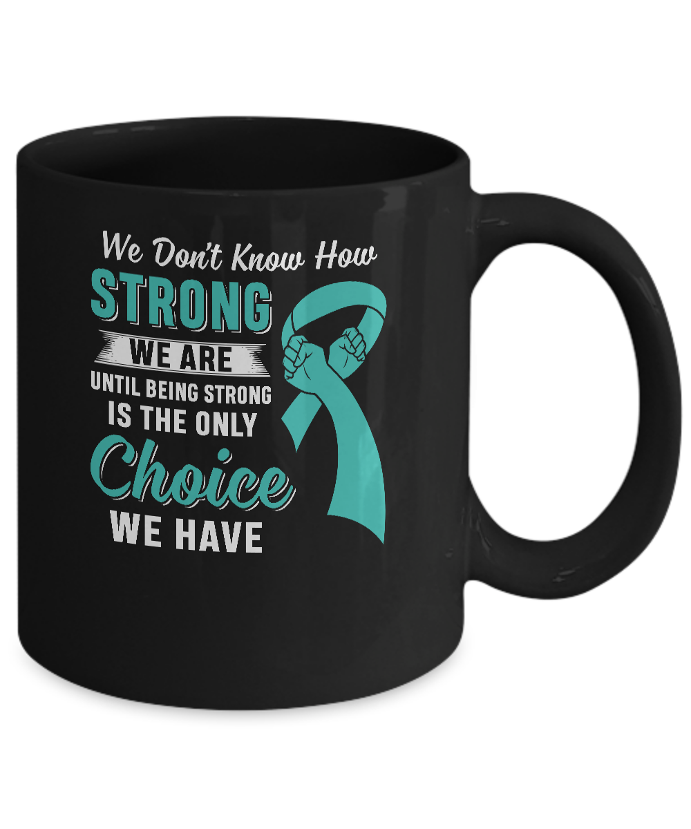 Being Strong Choice Teal Ribbon Ovarian Cancer Mug-Coffee Mug-11oz Mug-Black