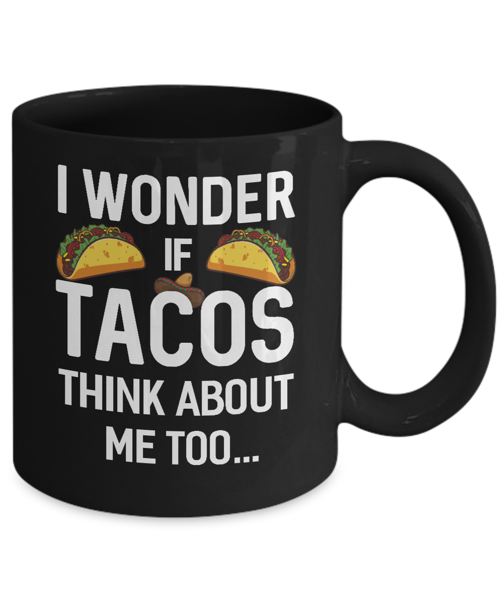 I Wonder If Tacos Think About Me Too Mug-Coffee Mug-11oz Mug-Black
