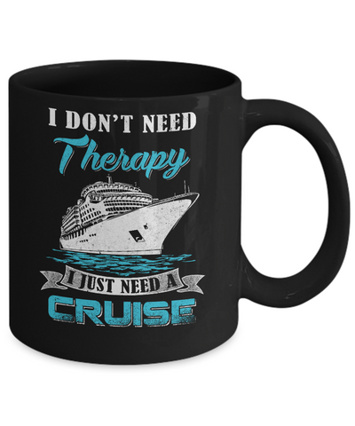 I Dont Need Therapy I Just Need A Cruise Mug-Coffee Mug-11oz Mug-Black