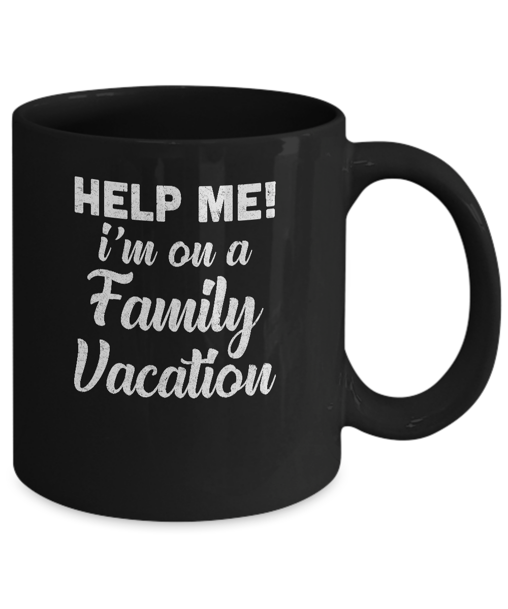 Help Me I'm On A Family Vacation Funny Travel Gift Mug-Coffee Mug-11oz Mug-Black