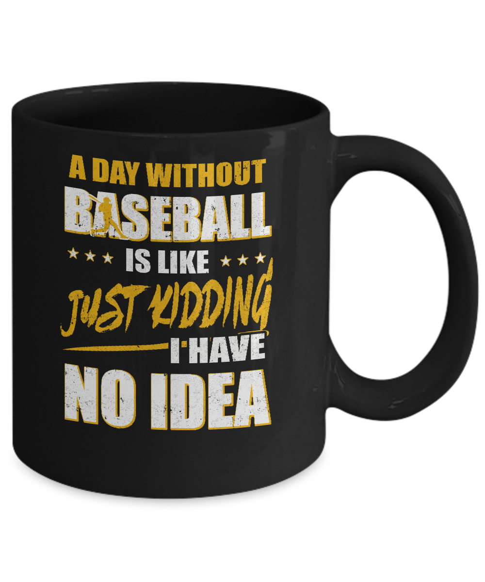 A Day Without Baseball Is Like Just Kidding I Have No Idea Mug-Coffee Mug-11oz Mug-Black