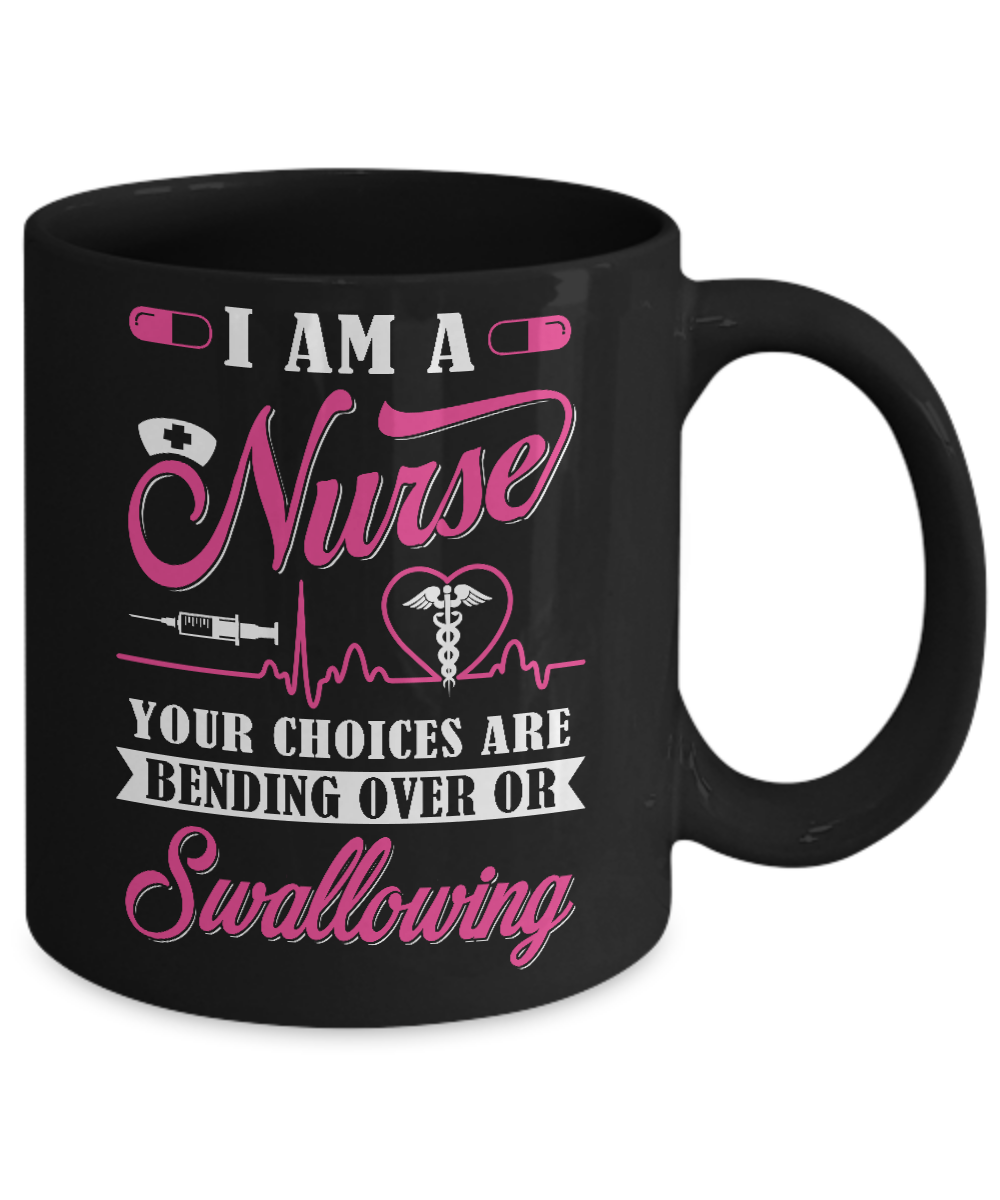 I Am A Nurse Your Choices Are Bending Over Or Swallowing Mug-Coffee Mug-11oz Mug-Black