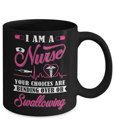 I Am A Nurse Your Choices Are Bending Over Or Swallowing Mug-Coffee Mug-11oz Mug-Black
