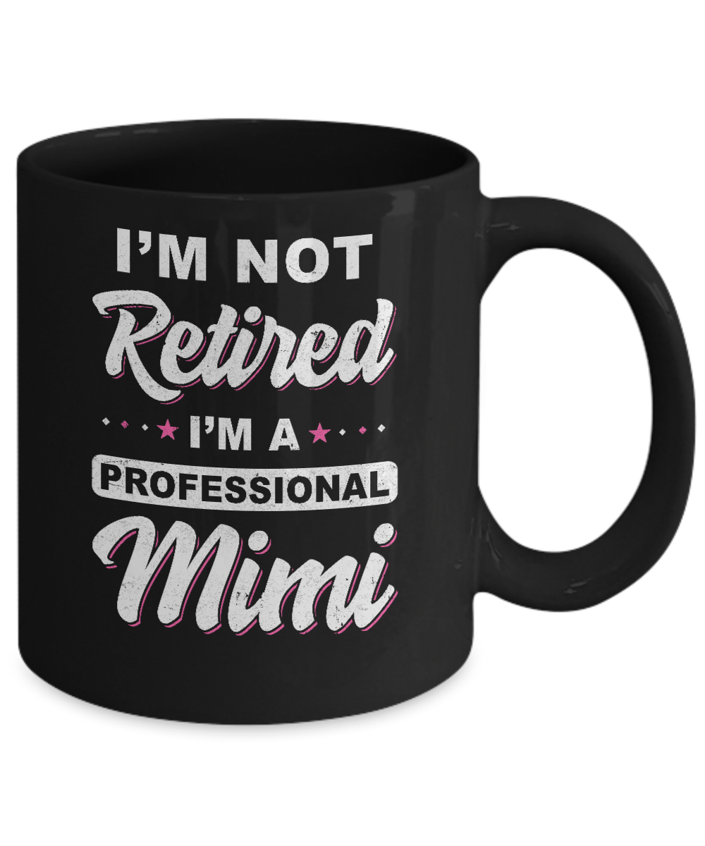 I'm Not Retired A Professional Mimi Mother Day Gift Mug-Coffee Mug-11oz Mug-Black