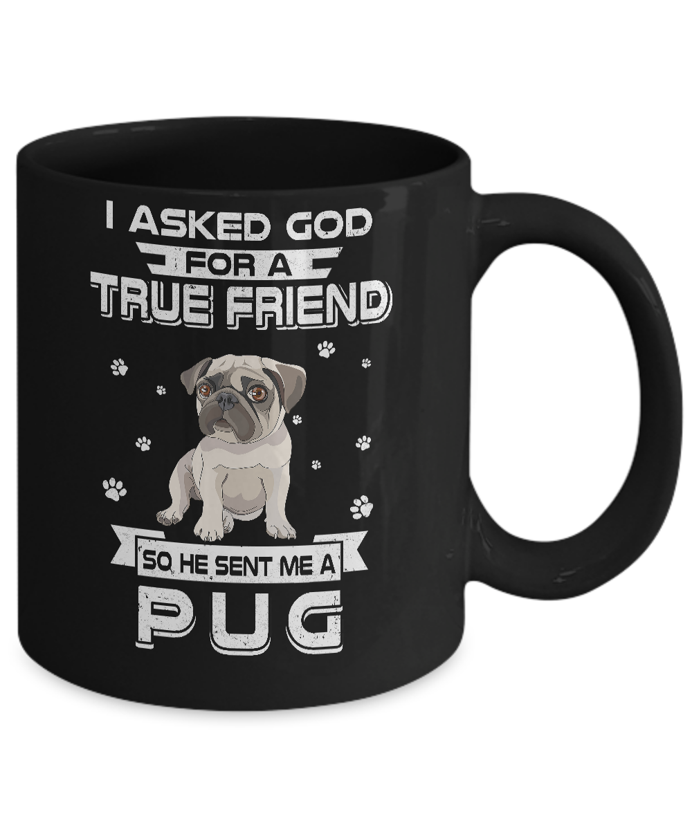 I Asked God For A True Friend So Sent Me Pug Dog Mug-Coffee Mug-11oz Mug-Black