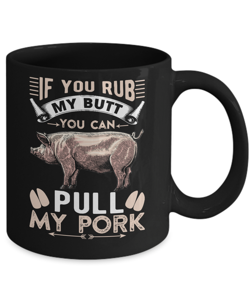 If You Rub My Butt You Can Pull My Pork Mug-Coffee Mug-11oz Mug-Black