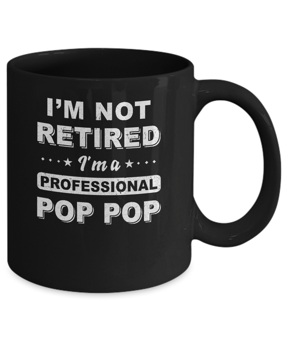 I'm Not Retired A Professional Pop Pop Father Day Gift Mug-Coffee Mug-11oz Mug-Black
