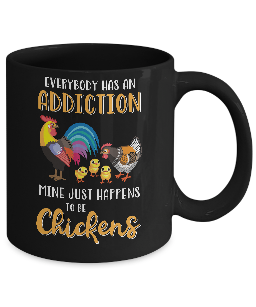 Everybody Has An Addiction Mine Just Happens To Be Chickens Mug-Coffee Mug-11oz Mug-Black
