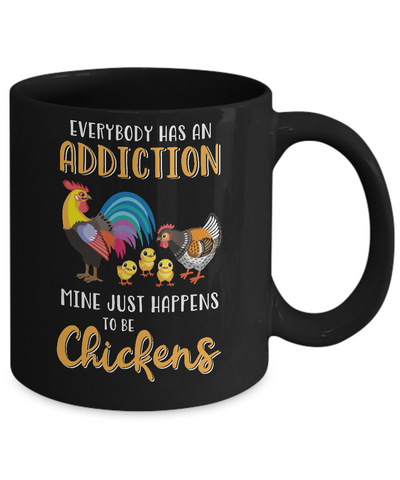 Everybody Has An Addiction Mine Just Happens To Be Chickens Mug-Coffee Mug-11oz Mug-Black
