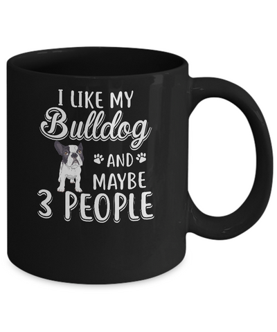 I Like My Bulldog And Maybe 3 People Mug-Coffee Mug-11oz Mug-Black