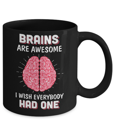 Brains Are Awesome I Wish Everybody Had One Mug-Coffee Mug-11oz Mug-Black